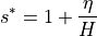 s^* = 1 + \frac{\eta}{H}