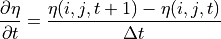 \frac{\partial \eta}{\partial t} = \frac{\eta(i,j,t+1) - \eta(i,j,t)}{\Delta t}